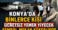 Konya'da binlerce kişi ücretsiz yemek yiyecek: Sembol mekan yükseliyor