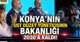 Konya’nın üst düzey yöneticisinin Bakanlığı 2030’a kaldı!