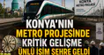 Konya'nın Metro projesinde kritik gelişme: Ünlü isim şehre geldi