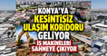 Konya'ya kesintisiz ulaşım koridoru geliyor: İş makineleri sahneye çıkıyor
