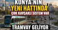 Konya’nın yeni hattında çok kavşaklı sistem var: Tramvay geliyor