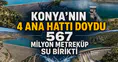 Konya’nın 4 ana hattı doydu: 567 milyon metreküp su birikti