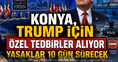 Konya, Trump için özel tedbirler alıyor: Yasaklar 10 gün sürecek