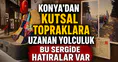 Konya'dan kutsal topraklara uzanan yolculuk: Bu sergide hatıralar var