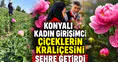 Konyalı kadın girişimci çiçeklerin kraliçesini şehre getirdi