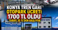 Konya Tren Garı otopark ücreti 1700 TL oldu: Tarife 35 TL'den başlıyor