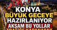 Konya büyük geceye hazırlanıyor: Akşam bu yollar trafiğe kapanacak