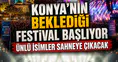 Konya'nın beklediği festival başlıyor: Ünlü isimler sahneye çıkacak