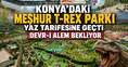 Konya'nın T-Rex parkı yaz tarifesine geçti: Devr-i Alem yaşanıyor