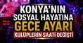 Konya’nın sosyal hayatına gece ayarı: Kulüplerin saati değişti
