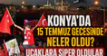 Konya'da 15 Temmuz gecesinde neler oldu? Şehir kritik rol oynadı