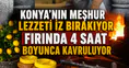 Konya'nın meşhur lezzeti iz bırakıyor: Fırında 4 saat boyunca kavruluyor