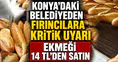 Konya'daki belediyeden esnafa kritik uyarı: Ekmeği 14 TL'den satın