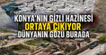 Konya'nın gizli hazinesi ortaya çıkıyor: Dünyanın gözü burada