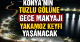 Konya'nın tuzlu gölüne gece makyajı: Yakamoz keyfi yaşanacak