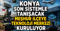 Konya son sistemle tanışacak: Meşhur ilçeye teknoloji merkezi kuruluyor
