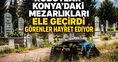 Robotlar Konya'daki mezarlıkları ele geçirdi: Görenler hayret ediyor