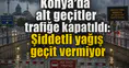 Konya’da alt geçitler trafiğe kapatıldı: Şiddetli yağış geçit vermiyor