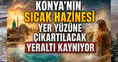 Konya'nın sıcak hazinesi yer yüzüne çıkacak: 12 noktada çalışma başlıyor