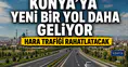 Konya’ya yeni bir yol daha geliyor: Hara trafiği rahatlatacak