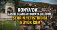 Konya’da nasibi olanlar buraya geliyor: Şehrin yetiştirdiği büyük isim