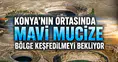 Konya'nın ortasında mavi mucize: Bölge keşfedilmeyi bekliyor