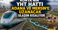 Konya’nın YHT hattı Adana ve Mersin’e uzanacak: Ulaşım kısalıyor