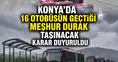 Konya'da 16 otobüsün geçtiği meşhur durak taşınacak: Karar duyuruldu