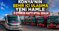 Konya’nın şehir içi ulaşıma yeni hamle: 9 otobüs hattı iptal edildi