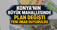 Konya'nın büyük mahallesinde plan değişti: Yeni imar duyuruldu