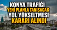 Konya trafiği yeni planla tanışacak: Yol yükseltmesi kararı alındı
