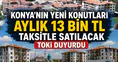 Konya'nın yeni konutları aylık 13 bin TL taksitle satılacak: TOKİ duyurdu