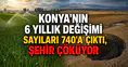 Konya'nın 6 yıllık değişimi: Sayıları 740'a çıktı, şehir çöküyor