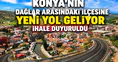 Konya'nın dağlar arasındaki ilçesine yeni yol geliyor: İhale duyuruldu
