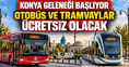 Konya'nın dev geleneği başlıyor: Otobüs ve tramvaylar ücretsiz olacak