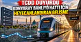 TCDD duyurdu: KonyaRay Banliyö hattı için heyecanlandıran gelişme