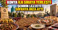 Konya ilk sıraya yerleşti: Şehrin lezzeti sofraya imza attı