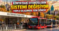 Konya’daki otobüslerin sistemi değişiyor: Toplu ulaşımda yeni dönem