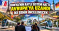 Konya'nın raylı sistem hattı Avrupa'ya uzandı: İki şehir incelenecek