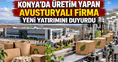 Konya’da üretim yapan Avusturyalı firma yeni yatırımını duyurdu
