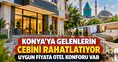 Konya’ya gelenlerin cebini rahatlatıyor: Uygun fiyata otel konforu var