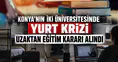 Konya’nın iki üniversitesinde yurt krizi: Uzaktan eğitim kararı alındı