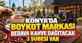 Konya'da boykot markası bedava kahve dağıtacak: 3 şubesi var