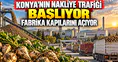 Konya'nın nakliye trafiği başlıyor: Dev fabrika kapılarını açıyor