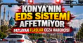 Konya'nın EDS Sistemi affetmiyor: Flaşı gören e-Devlet'e bakıyor