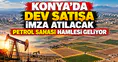Konya'ya yeni petrol sahası geliyor: 98 milyon TL'lik satışa imza atılacak
