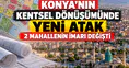 Konya’nın kentsel dönüşümünde yeni atak: 2 Mahallenin imarı değişti