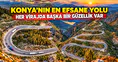 Konya’nın en efsane yolu: Her virajda başka bir güzellik var