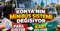 Konya’nın minibüs sistemi değişiyor: Para gidiyor kart geliyor