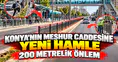 Konya'nın meşhur caddesine yeni hamle: 200 metrelik hat geliyor